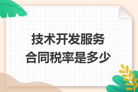 一文說清 技術開發服務合同稅率是多少？附優惠政策全解析